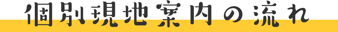 個別現地案内の流れ